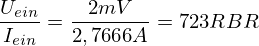 LaTeX: \frac{ U_{ ein } }{ I_{ ein } } = \frac{ 2mV }{ 2,7666�A} = 723 R