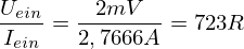 LaTeX: \frac{ U_{ ein } }{ I_{ ein } } = \frac{ 2mV }{ 2,7666A} = 723 R