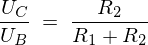 LaTeX: \frac{U_C}{U_B} \ = \ \frac{R_2}{R_1+R_2}