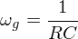 LaTeX: \omega_g = \frac{1}{RC}