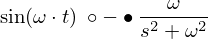 LaTeX: \sin(\omega\cdot t) \ \circ-\bullet \frac{\omega}{s^2 + \omega^2} 