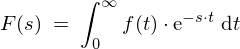 LaTeX: F(s) \ = \ \int_{0}^{\infty} f(t) \cdot \mathrm{e}^{-s \cdot t} \ \mathrm{d} t