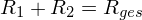 LaTeX: R_{ 1 } + R_{ 2 } = R_{ ges }