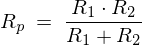 LaTeX: R_p \ = \ \frac{R_1 \cdot R_2}{R_1+R_2}