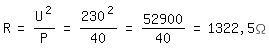 \fedR=U^2/P=230^2/40=52900/40=1322,5\Omega