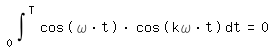 \fedint(cos(\omega*t)*cos(k\omega*t),t,0,T)=0