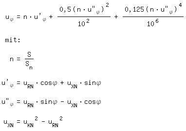 \fedonu_\phi=n*u'_\phi+0,5 (n*u''_\phi)^2/10^2 + 0,125 (n*u''_\phi)^4/10^6

mit:

n = S/S_n

u'_\phi=u_RN *cos\phi+u_XN * sin\phi

u''_\phi=u_RN *sin\phi-u_XN * cos\phi

\fedoffu_XN=u_KN^2-u_RN^2