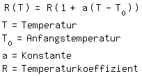 \fedon\mixonR(T)=R(1+a(T-T_0))
T=Temperatur
T_0=Anfangstemperatur
a=Konstante
R=Temperaturkoeffizient
\fedoff\