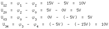 \fedon\mixonU_12 = \phi_1 - \phi_2 = 15V - 5V = 10V
U_20 = \phi_2 - \phi_0 = 5V - 0V = 5V
U_03 = \phi_0 - \phi_3 = 0V - (-5V) = 5V
\fedoffU_34 = \phi_3 - \phi_4 = (-5V) - (-15V) = 10V