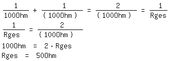 \fedon\mixon1/(100Ohm)+ 1/(100Ohm) = 2/(100Ohm) = 1/Rges
1/Rges = 2/(100Ohm)  |*100Ohm |* Rges
100Ohm = 2*Rges |/2
Rges = 50Ohm
\fedoff