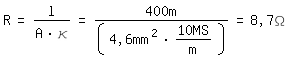 \fedR = l/(A * \k) = 400m/(4,6mm^2 * 10 MS/m) = 8,7\Omega