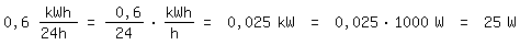 \fed\mixon0,6 kWh/24h = 0,6/24*kWh/h = 0,025 kW = 0,025*1000 W = 25 W